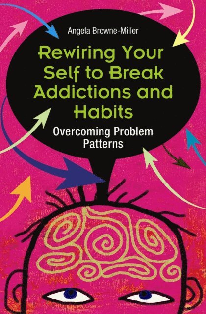 Angela Brownemiller Ph.D. - Rewiring Your Self to Break Addictions and Habits, E-bok
