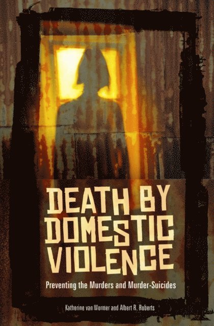 Katherine van Wormer, Albert R. Roberts - Death by Domestic Violence, E-bok