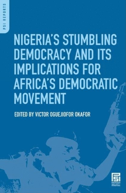 Victor Oguejiofor Okafor - Nigeria's Stumbling Democracy and Its Implications for Africa's Democratic Movement, E-bok