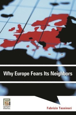 Fabrizio Tassinari, Fabrizio Tassinari - Why Europe Fears Its Neighbors, Inbunden