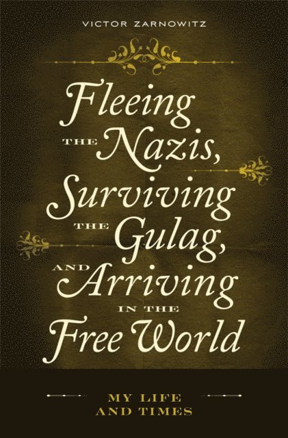 Victor Zarnowitz - Fleeing the Nazis, Surviving the Gulag, and Arriving in the Free World, E-bok