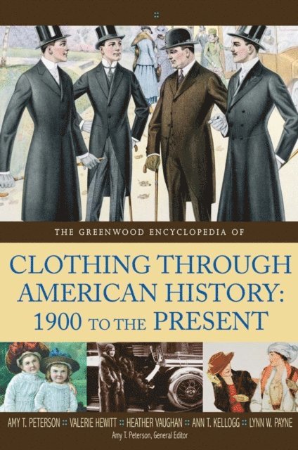 Amy T. Peterson, Valerie Hewitt, Heather Vaughan Lee, Ann T. Kellogg, José Blanco F., Scott Leff, Lynn Payne, Amy T. Peterson, Ann T. Kellogg - Greenwood Encyclopedia of Clothing through American History, 1900 to the Present, E-bok