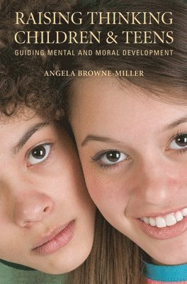 Angela Brownemiller Ph.D. - Raising Thinking Children and Teens, Inbunden