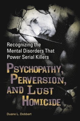Duane L. Dobbert Ph.D. - Psychopathy, Perversion, and Lust Homicide, Inbunden. Tillgänglighet: Lägg i varukorg