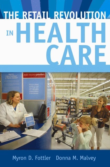 Myron D. Fottler, Donna M. Malvey - Retail Revolution in Health Care, E-bok