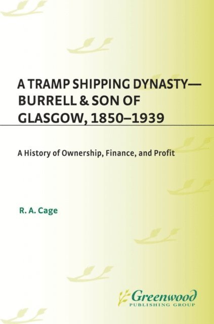 R.A. Cage - Tramp Shipping Dynasty - Burrell & Son of Glasgow, 1850-1939, E-bok