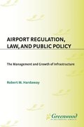 Airport Regulation, Law, and Public Policy: The Management and Growth of Infrastructure