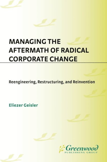 Eliezer Geisler - Managing the Aftermath of Radical Corporate Change, E-bok