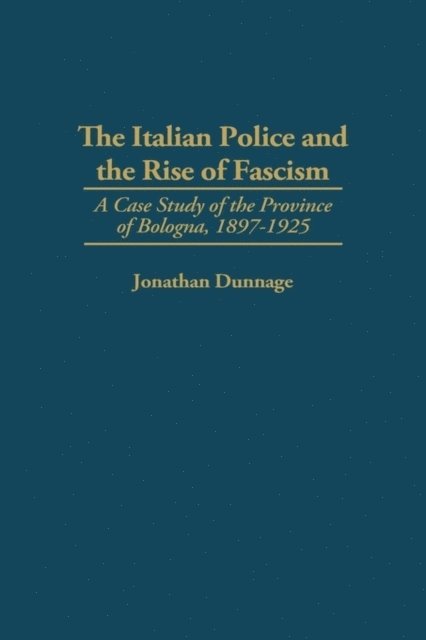 Jonathan Dunnage - Italian Police and the Rise of Fascism, E-bok