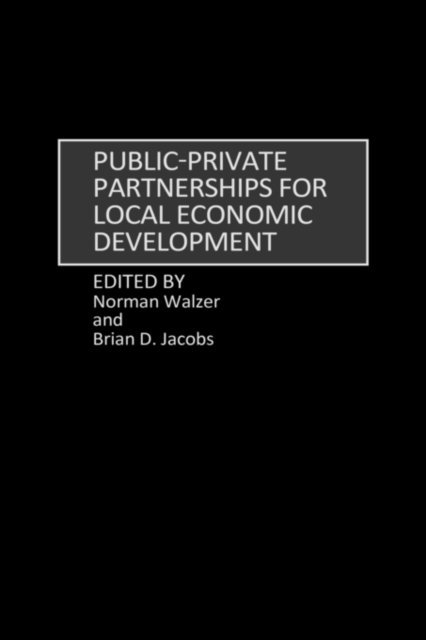 Brian D. Jacobs, Norman Walzer - Public-Private Partnerships for Local Economic Development, E-bok