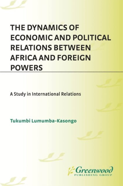 Tukumbi Lumumba-Kasongo - Dynamics of Economic and Political Relations Between Africa and Foreign Powers, E-bok