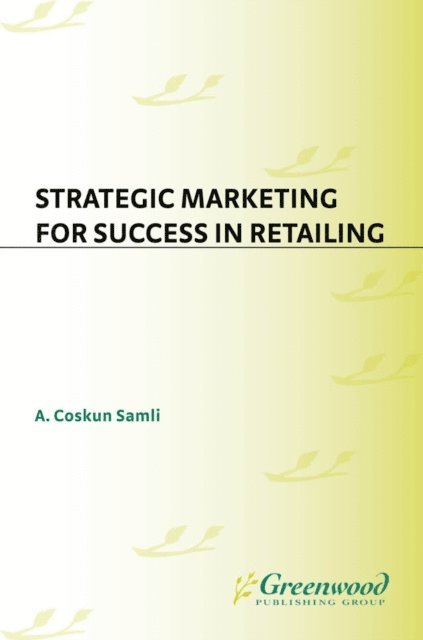 A. Coskun Samli - Strategic Marketing for Success in Retailing, E-bok