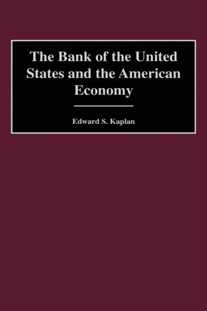 Edward Kaplan - Bank of the United States and the American Economy, E-bok