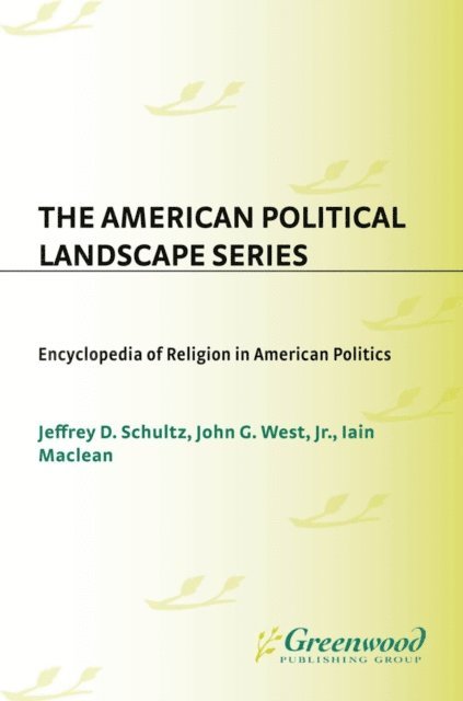 Jeffrey Schultz, John G. West, Iain Maclean - Encyclopedia of Religion in American Politics, E-bok
