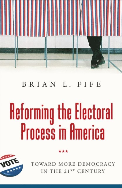 Brian L. Fife - Reforming the Electoral Process in America, E-bok