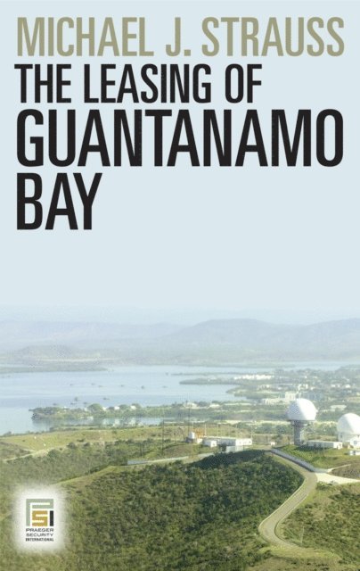 Michael J. Strauss - Leasing of Guantanamo Bay, E-bok
