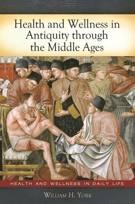 William H. York - Health and Wellness in Antiquity through the Middle Ages, Inbunden