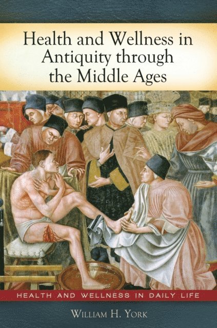 William H. York - Health and Wellness in Antiquity through the Middle Ages, E-bok