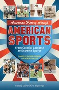 American History through American Sports: From Colonial Lacrosse to Extreme Sports [3 volumes]