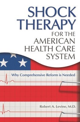 Robert Arthur Levine M.D. - Shock Therapy for the American Health Care System, Inbunden. Tillgänglighet: Lägg i varukorg
