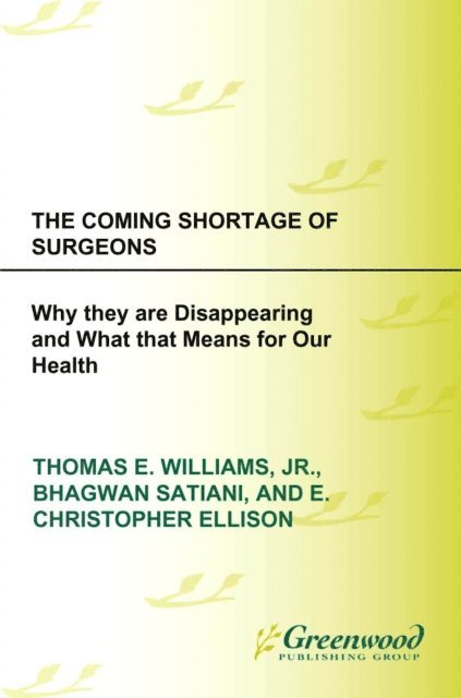 M.D., Ph.D., Thomas E. Williams Jr., E. Christopher Ellison M.D., Bhagwan Satiani M.D., M.B.A. - Coming Shortage of Surgeons, E-bok