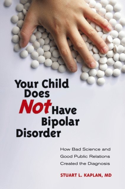 Stuart L. Kaplan M.D. - Your Child Does Not Have Bipolar Disorder, E-bok