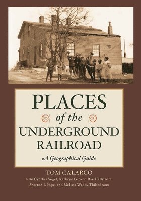 Tom Calarco, Cynthia Vogel, Kathryn Grover, Rae Hallstrom, Sharron L. Pope, Melissa Waddy- Thibodeaux - Places of the Underground Railroad, Inbunden