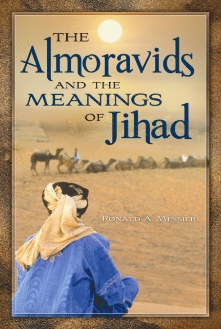 Ronald A. Messier - Almoravids and the Meanings of Jihad, E-bok. Tillgänglighet: Lägg i varukorg