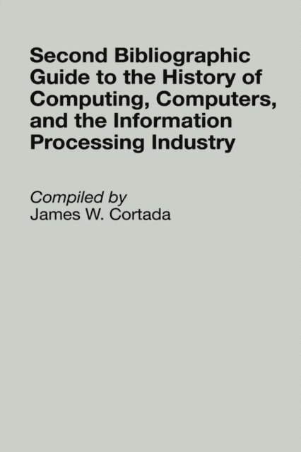 James W. Cortada - Second Bibliographic Guide to the History of Computing, Computers, and the Information Processing Industry, E-bok