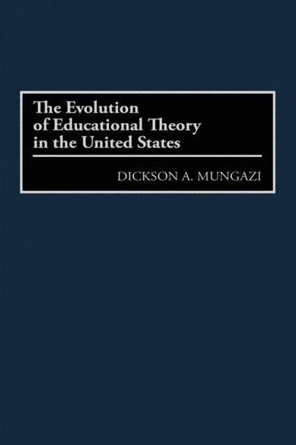 Dickson Mungazi - Evolution of Educational Theory in the United States, E-bok