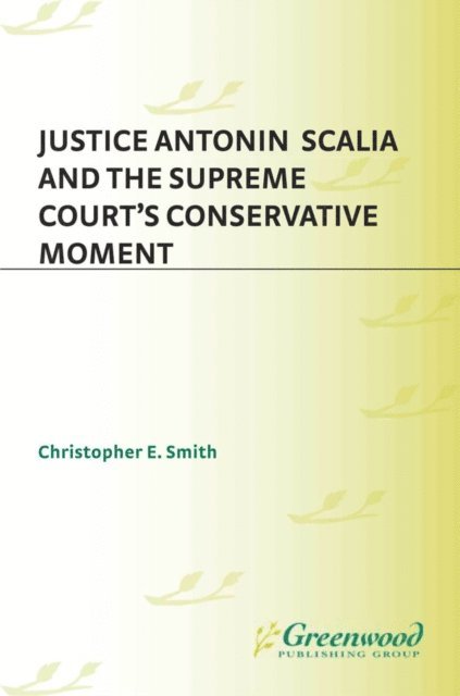 Christopher Smith - Justice Antonin Scalia and the Supreme Court's Conservative Moment, E-bok