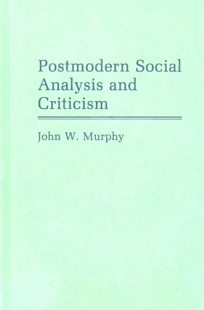 John W. Murphy - Postmodern Social Analysis and Criticism, E-bok