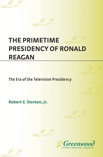 Robert E. Denton Jr. - Primetime Presidency of Ronald Reagan, E-bok