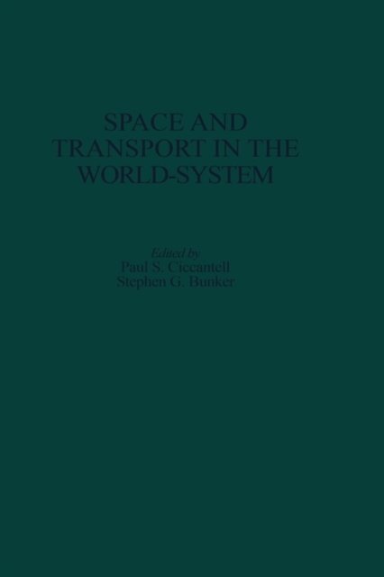 Stephen G. Bunker, Paul S. Ciccantell - Space and Transport in the World-System, E-bok