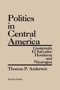 Politics in Central America: Guatemala, El Salvador, Honduras, and Nicaragua, 2nd Edition