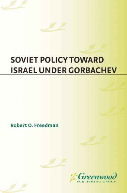 Robert Owen Freedman - Soviet Policy Toward Israel Under Gorbachev, E-bok