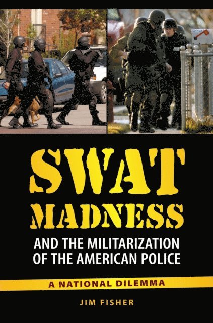Jim Fisher - SWAT Madness and the Militarization of the American Police, E-bok