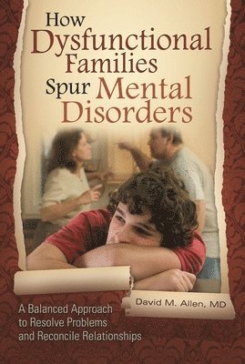 David M. Allen MD - How Dysfunctional Families Spur Mental Disorders, Inbunden