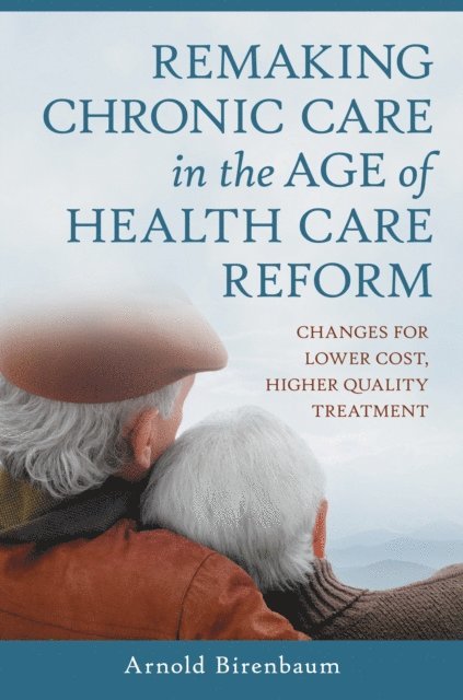 Arnold Birenbaum - Remaking Chronic Care in the Age of Health Care Reform, E-bok