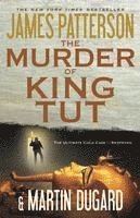 James Patterson, Martin Dugard - The Murder of King Tut: The Plot to Kill the Child King - A Nonfiction Thriller, Inbunden