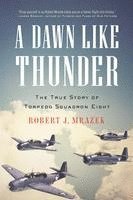 Robert J. Mrazek - A Dawn Like Thunder: The True Story of Torpedo Squadron Eight, Häftad