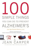 100 Simple Things You Can Do To Prevent Alzheimer's And Age-Related Memory Loss