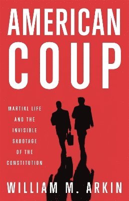 William M. Arkin - American Coup, Inbunden
