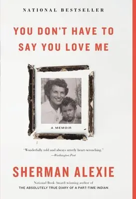 Sherman Alexie - You Don't Have to Say You Love Me: A Memoir, Häftad