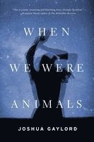 Joshua Gaylord - When We Were Animals, Häftad