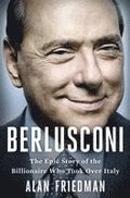 Berlusconi: The Epic Story of the Billionaire Who Took Over Italy