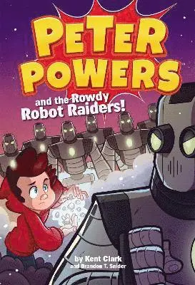 Kent Clark, Brandon T Snider - Peter Powers and the Rowdy Robot Raiders, Inbunden