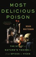 Most Delicious Poison: The Story of Nature's Toxins--From Spices to Vices