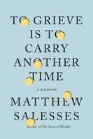 Matthew Salesses - To Grieve Is to Carry Another Time: A Memoir, Inbunden