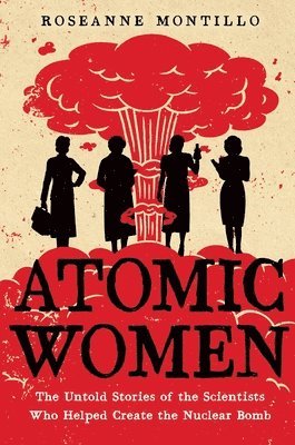 Roseanne Montillo - Atomic Women, Häftad